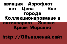 1.3) авиация : Аэрофлот - 50 лет › Цена ­ 49 - Все города Коллекционирование и антиквариат » Значки   . Крым,Морская